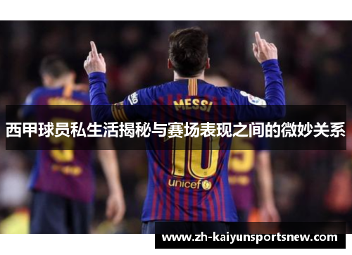 西甲球员私生活揭秘与赛场表现之间的微妙关系