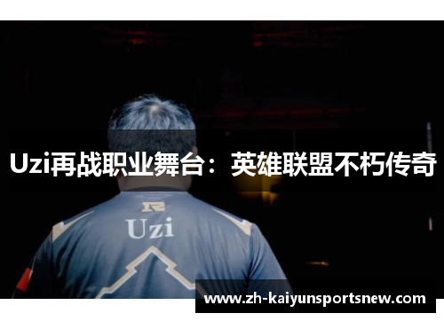 Uzi再战职业舞台：英雄联盟不朽传奇