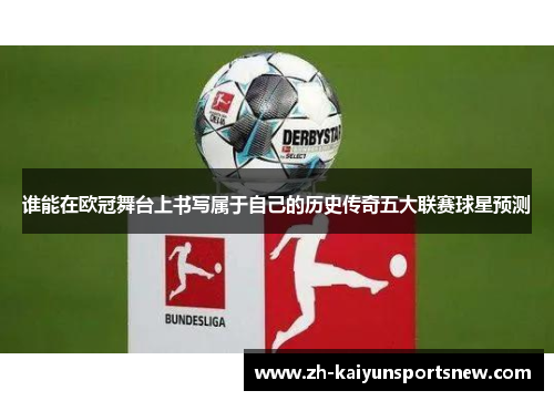 谁能在欧冠舞台上书写属于自己的历史传奇五大联赛球星预测
