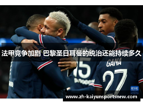 法甲竞争加剧 巴黎圣日耳曼的统治还能持续多久