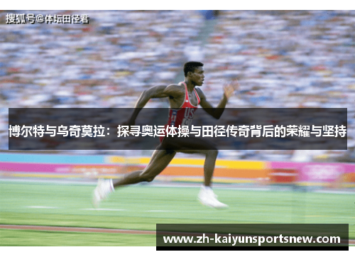 博尔特与乌奇莫拉：探寻奥运体操与田径传奇背后的荣耀与坚持