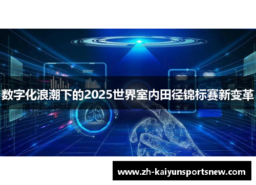 数字化浪潮下的2025世界室内田径锦标赛新变革