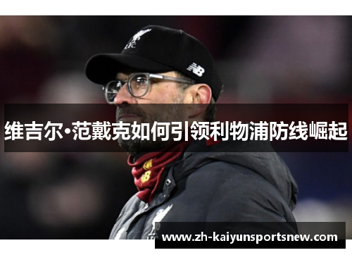 维吉尔·范戴克如何引领利物浦防线崛起