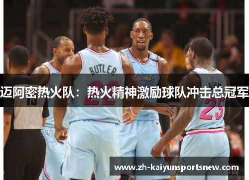 迈阿密热火队：热火精神激励球队冲击总冠军