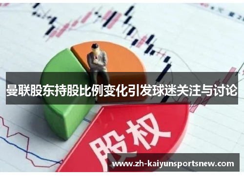 曼联股东持股比例变化引发球迷关注与讨论