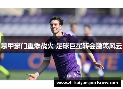 意甲豪门重燃战火 足球巨星转会激荡风云