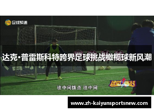 达克·普雷斯科特跨界足球挑战橄榄球新风潮