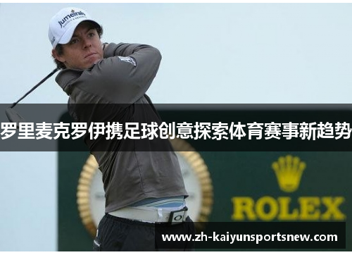 罗里麦克罗伊携足球创意探索体育赛事新趋势