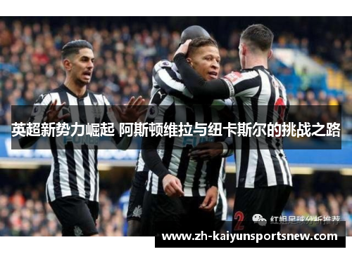 英超新势力崛起 阿斯顿维拉与纽卡斯尔的挑战之路